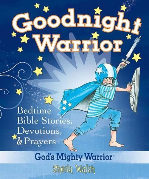 Cover for Sheila Walsh · Goodnight Warrior: God's Mighty Warrior Bedtime Bible Stories, Devotions, and   Prayers (Hardcover Book) (2008)