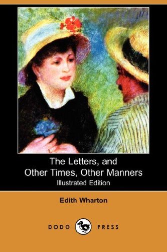 The Letters, and Other Times, Other Manners (Illustrated Edition) (Dodo Press) - Edith Wharton - Bøger - Dodo Press - 9781409900986 - 11. april 2008