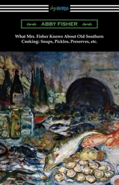 Cover for Abby Fisher · What Mrs. Fisher Knows About Old Southern Cooking, Soups, Pickles, Preserves, etc. (Paperback Book) (2020)