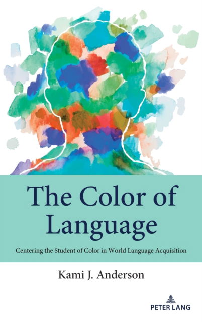 Cover for Kami J. Anderson · The Color of Language: Centering the Student of Color in World Language Acquisition - Studies in Communication, Culture, Race, and Religion (Hardcover Book) [New edition] (2022)