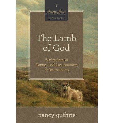 Cover for Nancy Guthrie · The Lamb of God: Seeing Jesus in Exodus, Leviticus, Numbers, and Deuteronomy (A 10-week Bible Study) - Seeing Jesus in the Old Testament (Pocketbok) (2012)