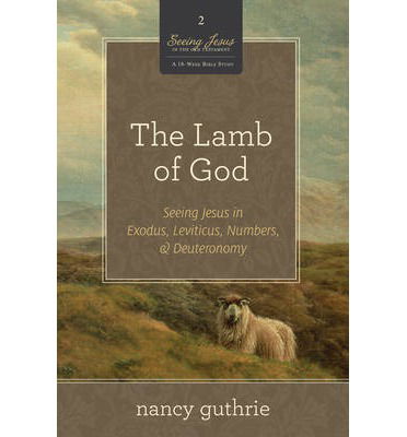 Cover for Nancy Guthrie · The Lamb of God: Seeing Jesus in Exodus, Leviticus, Numbers, and Deuteronomy (A 10-week Bible Study) - Seeing Jesus in the Old Testament (Paperback Book) (2012)