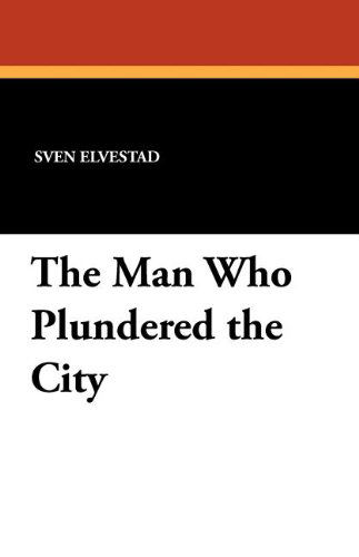 Sven Elvestad · The Man Who Plundered the City (Paperback Book) (2024)