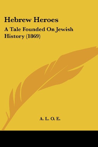 Cover for A. L. O. E. · Hebrew Heroes: a Tale Founded on Jewish History (1869) (Paperback Book) (2008)