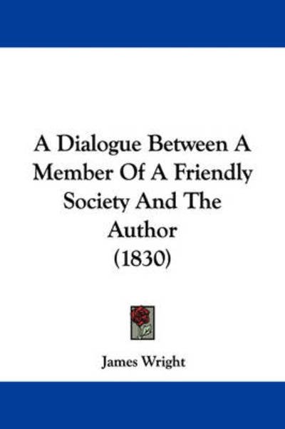 Cover for James Wright · A Dialogue Between a Member of a Friendly Society and the Author (1830) (Paperback Bog) (2009)