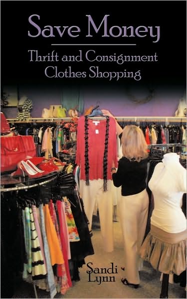 Cover for Sandi Lynn · Save Money: Thrift and Consignment Clothes Shopping (Paperback Book) (2010)