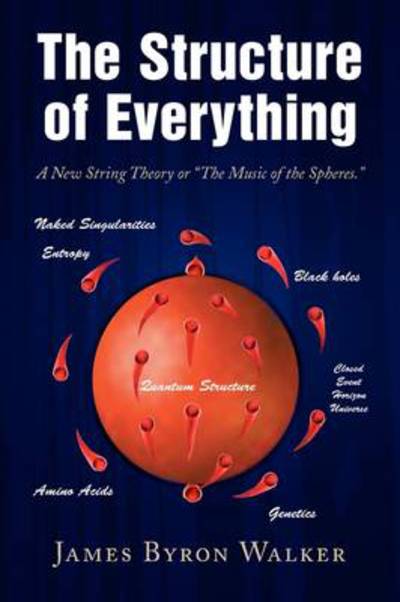 Cover for James Walker · The Structure of Everything: a New String Theory or ''the Music of the Spheres.'' (Paperback Book) (2009)