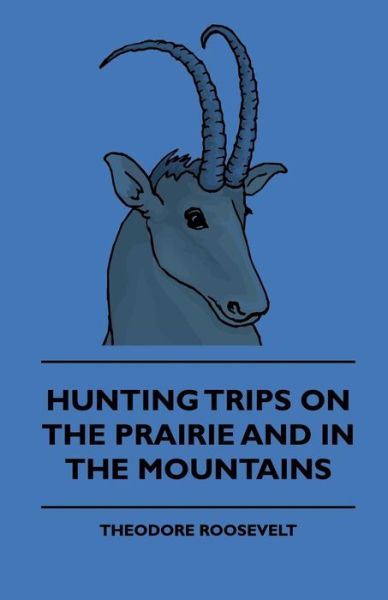 Hunting Trips on the Prairie and in the Mountains (Hunting Trips of a Ranchman) - George Henry Boker - Books - Cartwright Press - 9781444646986 - July 24, 2009