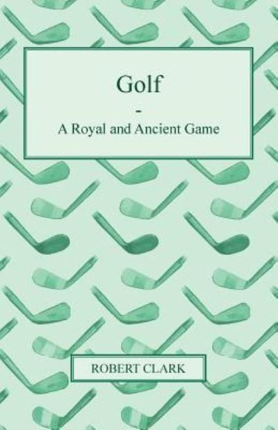 Cover for Robert Clark · Golf - a Royal and Ancient Game (Paperback Book) (2011)