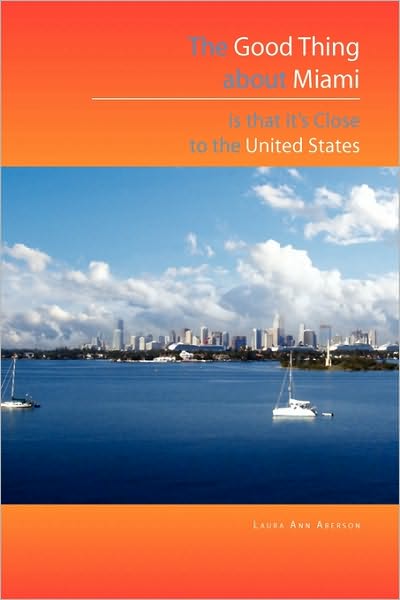 Cover for Laura Ann Aberson · The Good Thing About Miami is That It's Close to the United States (Paperback Book) (2009)