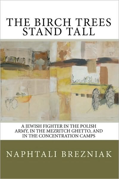 Cover for Naphtali Brezniak · The Birch Trees Stand Tall: a Jewish Fighter in the Polish Army, in the Mezritch Ghetto, and in the Concentration Camps (Paperback Book) (2010)