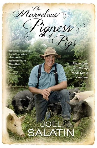 The Marvelous Pigness of Pigs: Respecting and Caring for All God's Creation - Joel Salatin - Livres - Time Warner Trade Publishing - 9781455536986 - 30 mai 2017