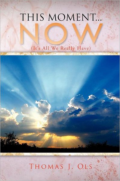 Cover for Thomas J Ols · This Moment...now: (It's All We Really Have) (Paperback Book) (2011)