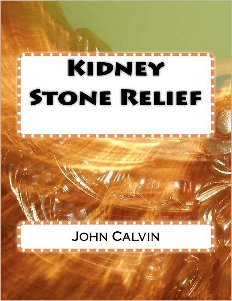 Cover for John Calvin · Kidney Stone Relief (Pocketbok) (2011)