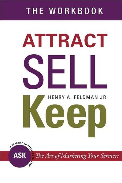 Cover for Mr Henry a Feldman Jr · Attract Sell Keep: the Workbook: Exercises to Help You Learn the Art of Marketing Your Services (Paperback Book) (2012)