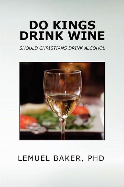 Cover for Lemuel Baker · Do Kings Drink Wine: Should Christians Drink Alcohol (Paperback Book) (2012)