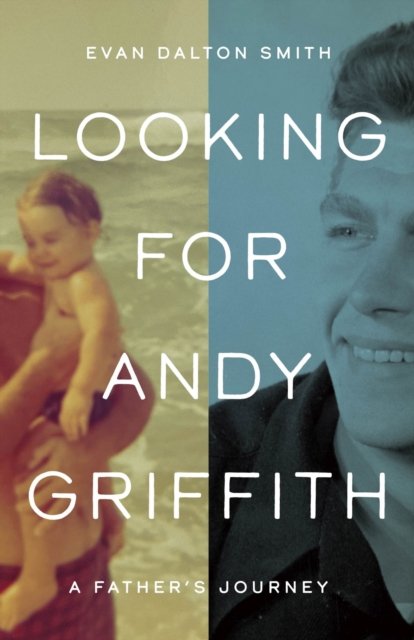 Evan Dalton Smith · Looking for Andy Griffith: A Father's Journey (Innbunden bok) (2024)
