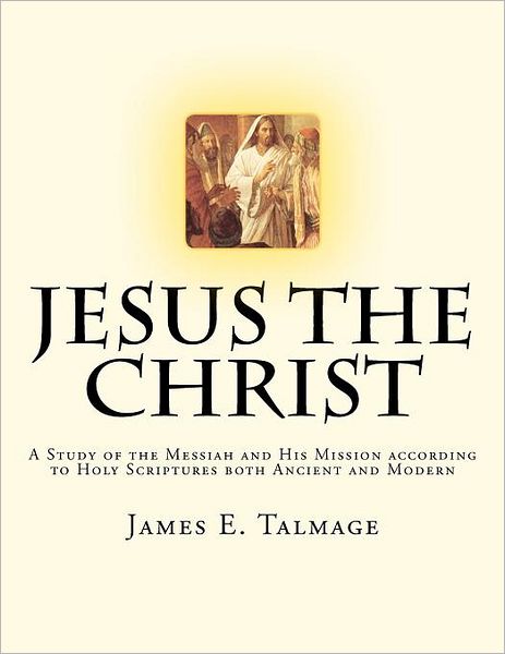 Cover for James E Talmage · Jesus the Christ: a Study of the Messiah and His Mission According to Holy Scriptures Both Ancient and Modern (Taschenbuch) (2012)