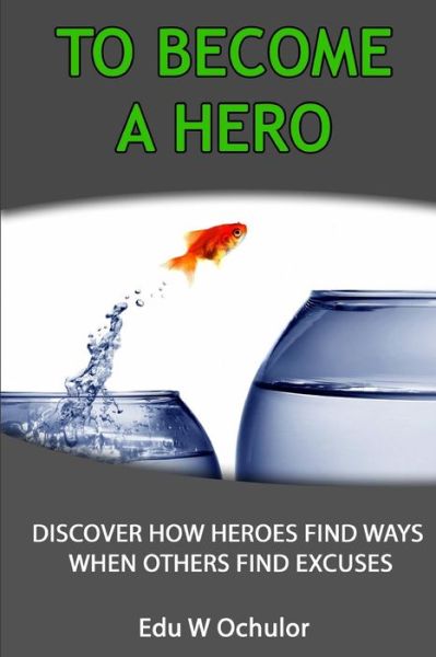 Cover for Edu-wealth Ochulor · To Become a Hero: Discover How Heroes Find Ways when Others Find Excuses (Pocketbok) (2012)