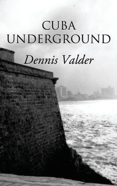 Cuba Underground: (Bilingual Spanish / English) - Dennis Valder - Livros - Outskirts Press - 9781478715986 - 29 de janeiro de 2013