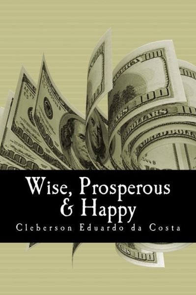 Cover for Cleberson Eduardo Da Costa · Wise, Prosperous &amp; Happy (Paperback Book) (2012)
