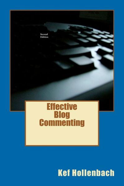 Effective Blog Commenting - Kef Hollenbach - Books - Createspace - 9781480046986 - September 21, 2012