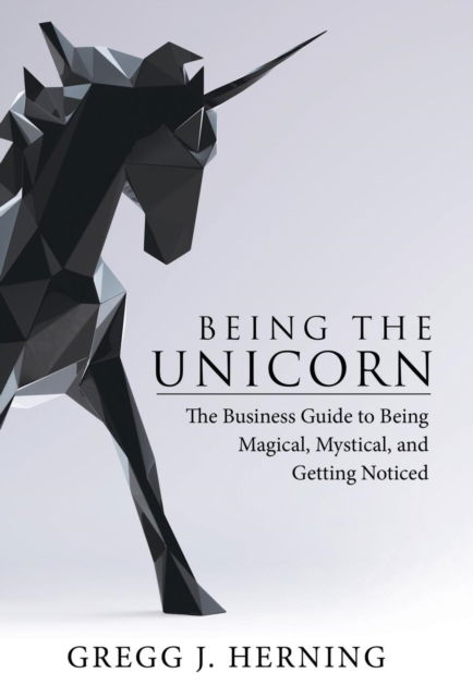 Cover for Gregg J Herning · Being the Unicorn (Hardcover Book) (2018)