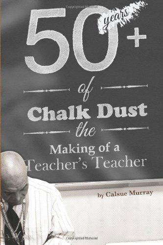 Cover for Calsue Murray · Fifty-plus Years of Chalkdust:  the Making of a Teacher's Teacher (Paperback Book) (2013)