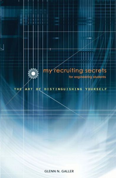 Cover for Glenn N Galler · My Recruiting Secrets for Engineering Students: the Art of Distinguishing Yourself (Paperback Book) (2013)