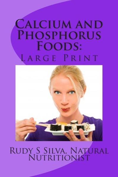 Cover for Rudy Silva Silva · Calcium and Phosphorus Foods: Large Print: Deficiency or Excesses in These Minerals Cause Bone and Brain Power Loss ? Don't Lose Either One (Paperback Book) (2013)