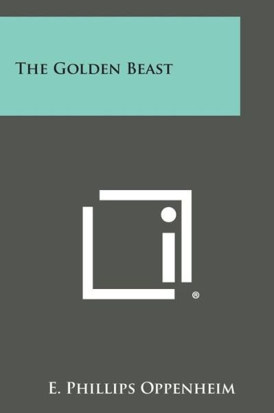 The Golden Beast - E Phillips Oppenheim - Boeken - Literary Licensing, LLC - 9781494076986 - 27 oktober 2013