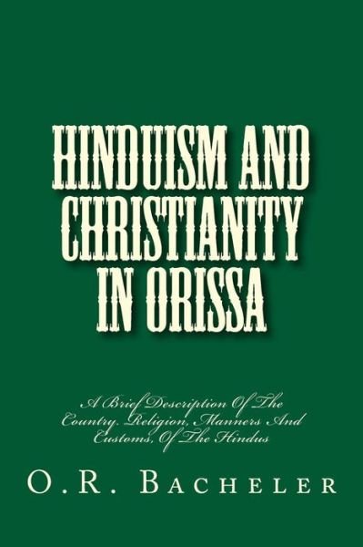 Cover for O R Bacheler · Hinduism and Christianity in Orissa: a Brief Description of the Country. Religion, Manners and Customs, of the Hindus (Paperback Book) (2013)