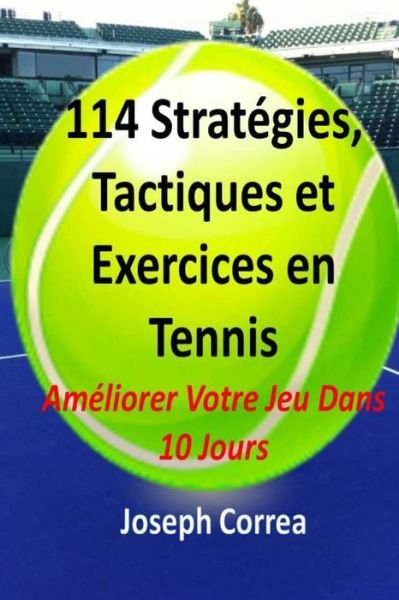 Cover for Joseph Correa · 114 Strategies, Tactiques, et Exercices en Tennis: Ameliorer Votre Jeu Dans 10 Jours (Paperback Bog) (2014)