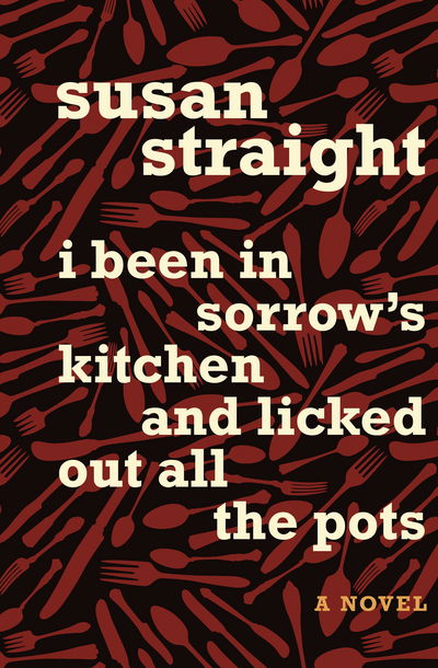 Cover for Susan Straight · I Been in Sorrow's Kitchen and Licked Out All the Pots (Book) (2014)