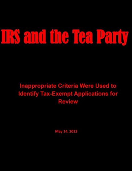 Irs and the Tea Party: Inappropriate Criteria Were Used to Identify Tax-exempt Applications for Review - Department of Treasury - Books - Createspace - 9781499646986 - May 23, 2014