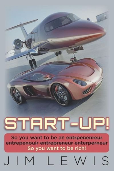 Cover for Jim Lewis · Start-up!: So You Want to Be an Entrpenenreur Entrepenouir Entrepreneur Enterperneur So You Want to Be Rich! (Paperback Book) (2014)
