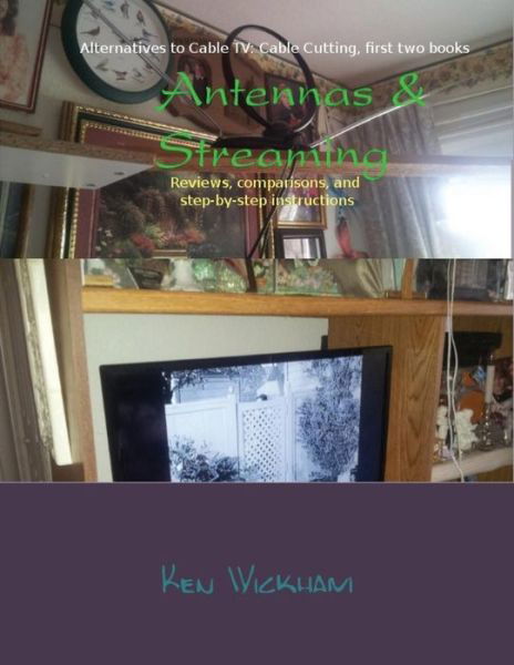 Cover for Ken N Wickham · Antennas &amp; Streaming: Reviews, Comparisons, and Step-by-step Instructions (Taschenbuch) (2014)
