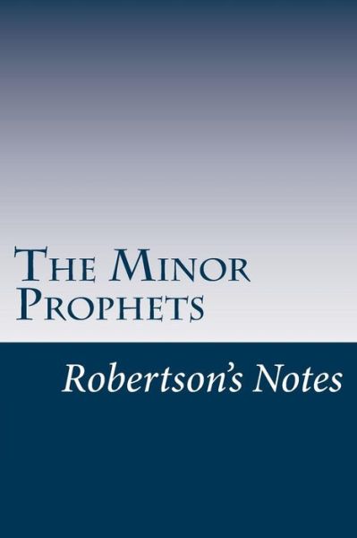 The Minor Prophets - John Robertson - Books - Createspace - 9781502829986 - October 13, 2014