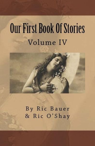 Our First Book of Stories: Volume Iv - Ric Bauer - Bøger - Createspace - 9781505282986 - 1. april 2015