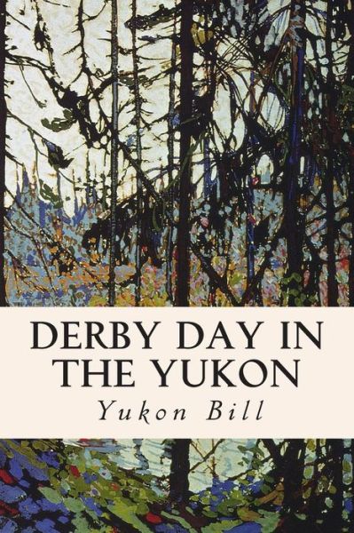 Derby Day in the Yukon - Yukon Bill - Książki - Createspace - 9781507598986 - 17 stycznia 2015