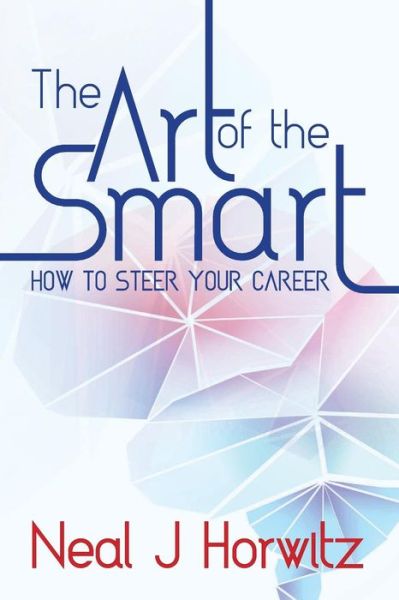 Cover for Neal J Horwitz · The Art of the Smart: How to Steer Your Career (Paperback Book) (2015)