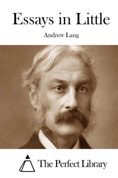 Essays in Little - Andrew Lang - Books - Createspace - 9781511995986 - May 1, 2015