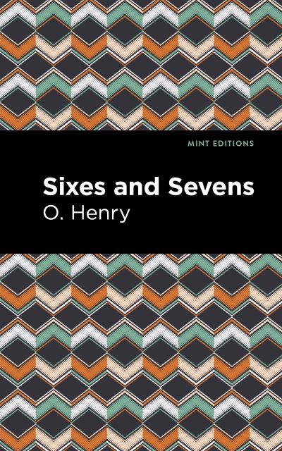 Sixes and Sevens - Mint Editions - O. Henry - Books - Graphic Arts Books - 9781513269986 - June 24, 2021