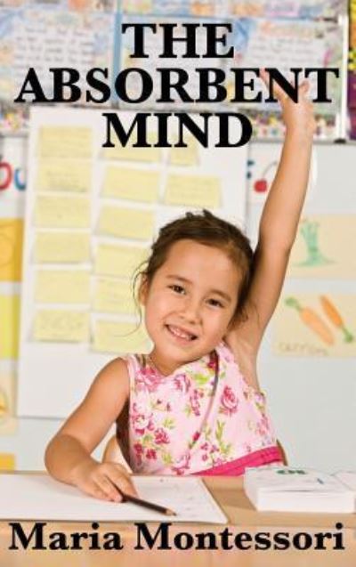 The Absorbent Mind - Maria Montessori - Books - Wilder Publications - 9781515434986 - April 3, 2018