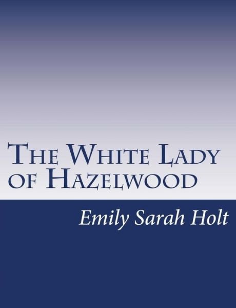 Cover for Emily Sarah Holt · The White Lady of Hazelwood (Paperback Book) (2015)