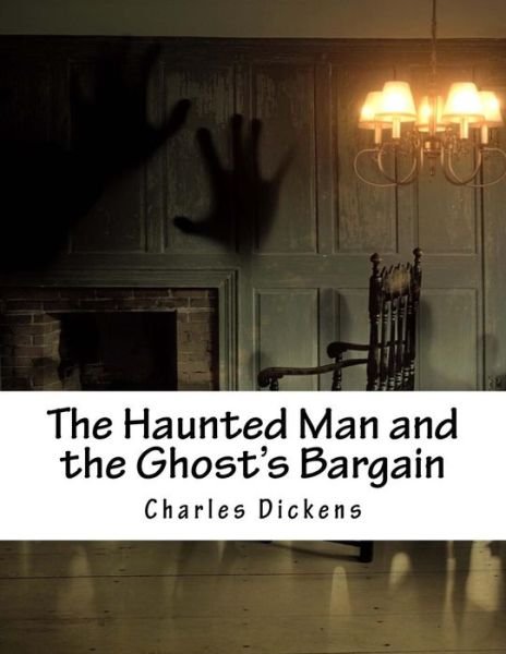 The Haunted Man and the Ghost's Bargain - Charles Dickens - Książki - Createspace - 9781517245986 - 8 września 2015