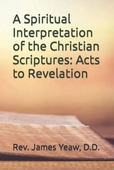 Cover for James R D Yeaw · A Spiritual Interpretation of the Christian Scriptures (Paperback Book) (2015)