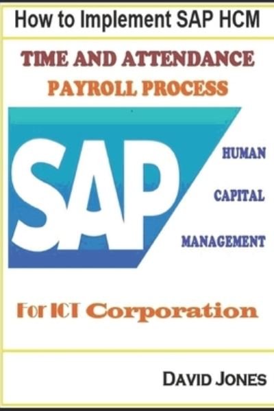 How to Implement SAP HCM- Time Attendence And Payroll Processes for ICT Corporation - David Jones - Böcker - Independently published - 9781520102986 - 25 juni 2017