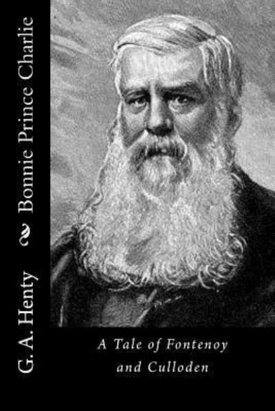 Bonnie Prince Charlie - G a Henty - Książki - Createspace Independent Publishing Platf - 9781523338986 - 13 stycznia 2016