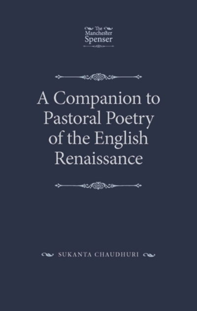 A Companion to Pastoral Poetry of the English Renaissance - The Manchester Spenser - Sukanta Chaudhuri - Kirjat - Manchester University Press - 9781526126986 - tiistai 3. huhtikuuta 2018